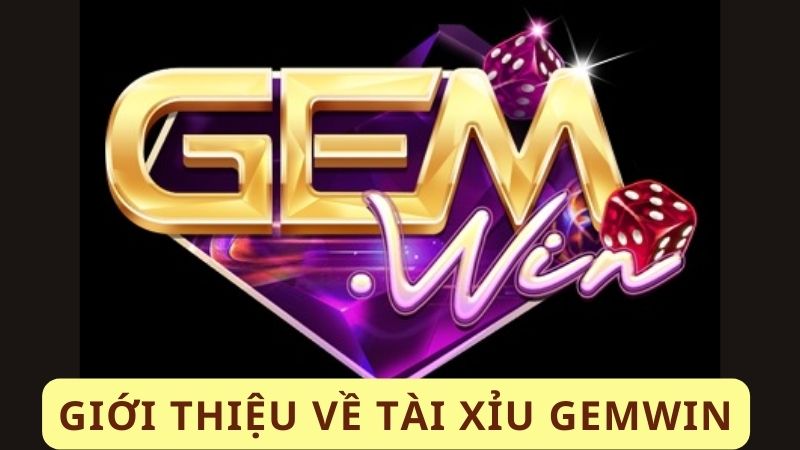 Giới thiệu về Tài xỉu Gemwin