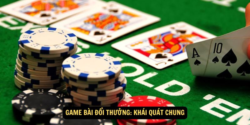 Game bài đổi thưởng: Khái quát chung