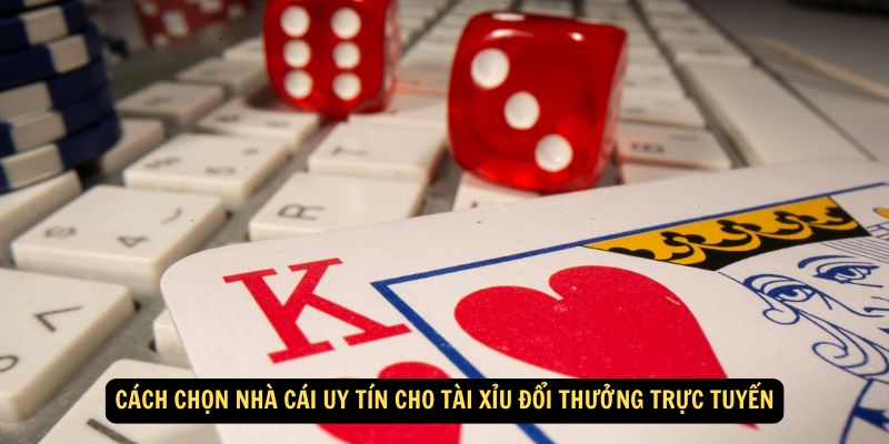 Cách chọn nhà cái uy tín cho tài xỉu đổi thưởng trực tuyến