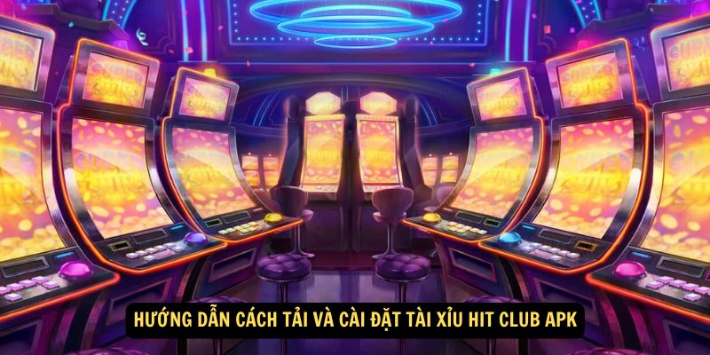 Hướng dẫn cách tải và cài đặt tài xỉu hit club apk