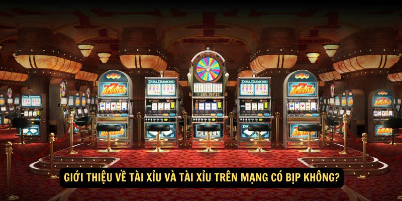 Giới thiệu về tài xỉu và tài xỉu trên mạng có bịp không?