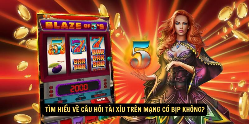 Tìm hiểu về câu hỏi tài xỉu trên mạng có bịp không?